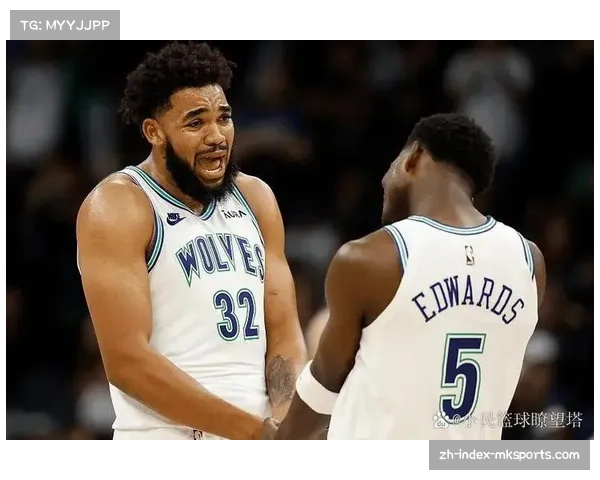 森林狼双塔体系防守坚固 但进攻端依赖单点制约排名提升